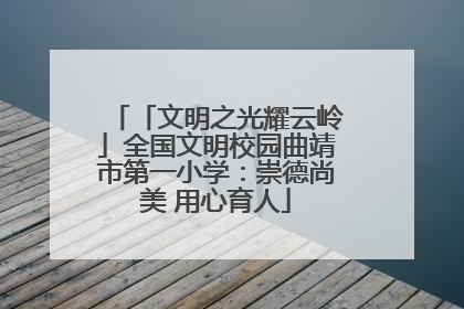 「文明之光耀云岭」全国文明校园曲靖市第一小学：崇德尚美 用心育人