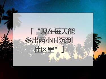 “现在每天能多出两小时沉到社区里”