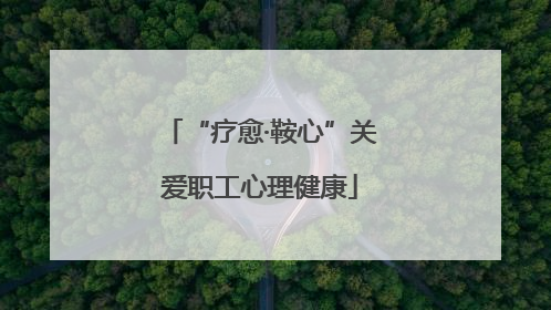 “疗愈·鞍心”关爱职工心理健康
