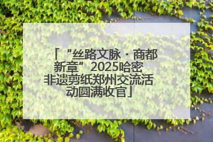 “丝路文脉・商都新章”2025哈密非遗剪纸郑州交流活动圆满收官