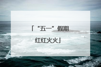 “五一”假期 红红火火