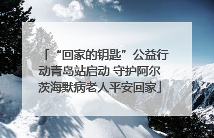 “回家的钥匙”公益行动青岛站启动 守护阿尔茨海默病老人平安回家