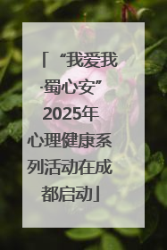 “我爱我·蜀心安”2025年心理健康系列活动在成都启动