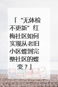“无体检不更新”红梅社区如何实现从老旧小区蝶到完整社区的蝶变？