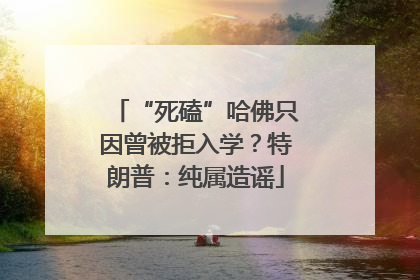 “死磕”哈佛只因曾被拒入学？特朗普：纯属造谣