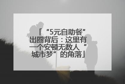“5元自助餐”出圈背后：这里有一个安顿无数人“城市梦”的角落