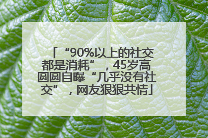 “90%以上的社交都是消耗”，45岁高圆圆自曝“几乎没有社交”，网友狠狠共情
