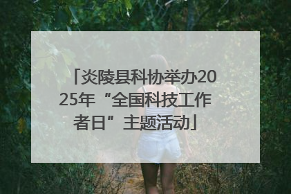 炎陵县科协举办2025年“全国科技工作者日”主题活动