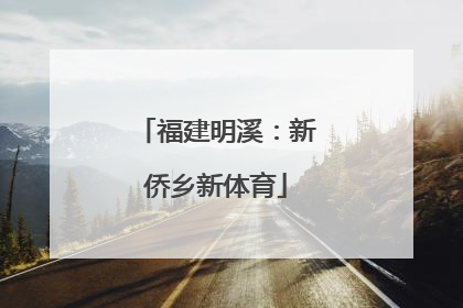 福建明溪：新侨乡新体育