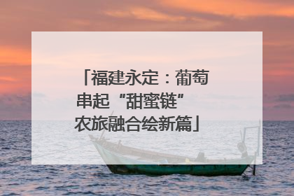 福建永定：葡萄串起“甜蜜链” 农旅融合绘新篇
