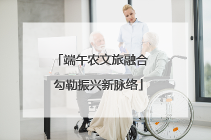 端午农文旅融合 勾勒振兴新脉络