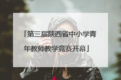 第三届陕西省中小学青年教师教学竞赛开幕