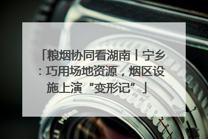 粮烟协同看湖南丨宁乡：巧用场地资源，烟区设施上演“变形记”
