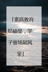 素质教育结硕果，学子赛场展风采