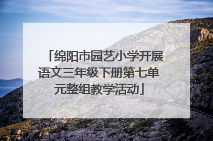 绵阳市园艺小学开展语文三年级下册第七单元整组教学活动