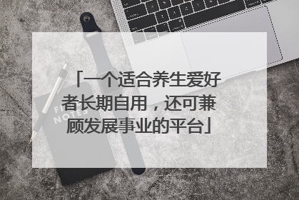 一个适合养生爱好者长期自用，还可兼顾发展事业的平台