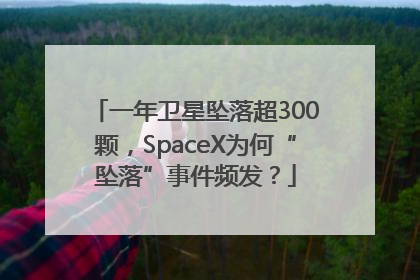 一年卫星坠落超300颗，SpaceX为何“坠落”事件频发？