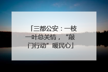 三都公安：一枝一叶总关情，“敲门行动”暖民心