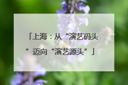 上海：从“演艺码头”迈向“演艺源头”