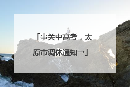 事关中高考，太原市调休通知→