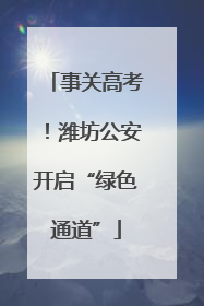 事关高考！潍坊公安开启“绿色通道”