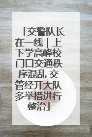 交警队长在一线｜上下学高峰校门口交通秩序混乱 交管经开大队多举措进行整治