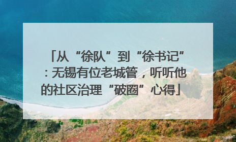 从“徐队”到“徐书记”：无锡有位老城管，听听他的社区治理“破圈”心得