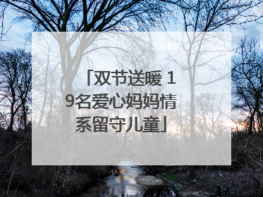 双节送暖 19名爱心妈妈情系留守儿童