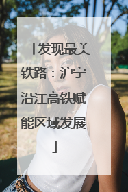 发现最美铁路：沪宁沿江高铁赋能区域发展