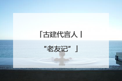 古建代言人丨“老友记”