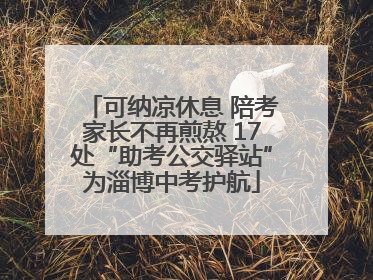 可纳凉休息 陪考家长不再煎熬 17处“助考公交驿站”为淄博中考护航