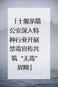 十堰茅箭公安深入特种行业开展禁毒宣传共筑“无毒”屏障