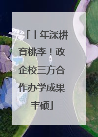 十年深耕育桃李！政企校三方合作办学成果丰硕