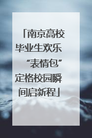 南京高校毕业生欢乐“表情包”定格校园瞬间启新程