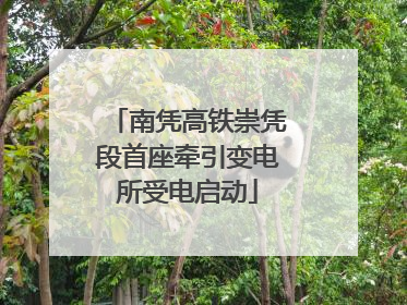 南凭高铁崇凭段首座牵引变电所受电启动