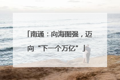 南通：向海图强，迈向“下一个万亿”