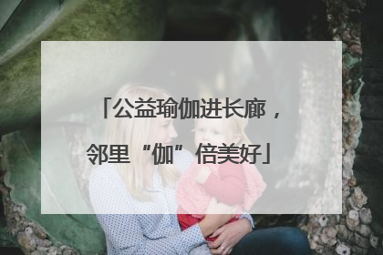 公益瑜伽进长廊，邻里“伽”倍美好