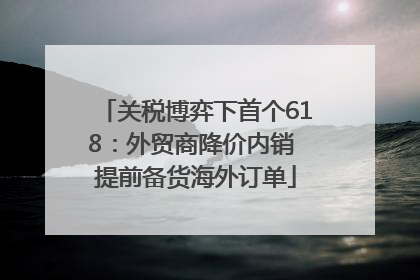 关税博弈下首个618：外贸商降价内销 提前备货海外订单