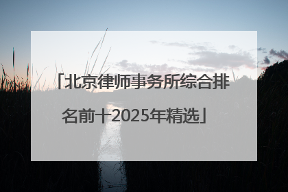 北京律师事务所综合排名前十2025年精选
