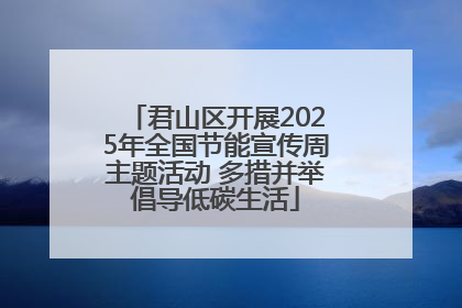 君山区开展2025年全国节能宣传周主题活动 多措并举倡导低碳生活