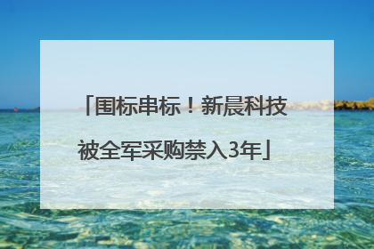 围标串标！新晨科技被全军采购禁入3年