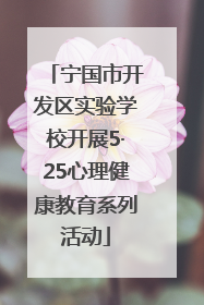 宁国市开发区实验学校开展5·25心理健康教育系列活动