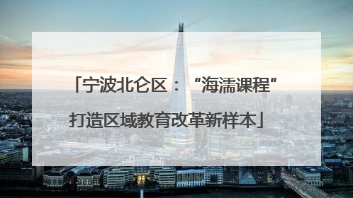 宁波北仑区：“海濡课程”打造区域教育改革新样本