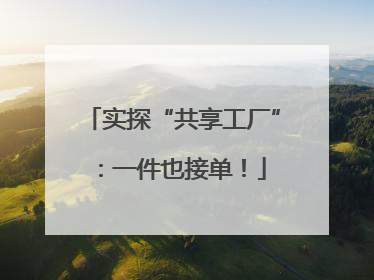实探“共享工厂”：一件也接单！