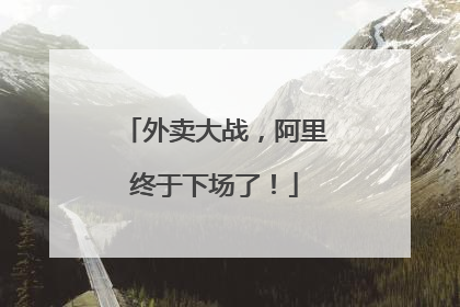外卖大战，阿里终于下场了！