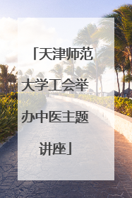 天津师范大学工会举办中医主题讲座