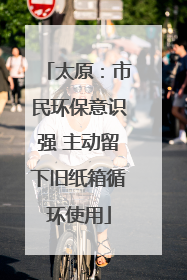 太原：市民环保意识强 主动留下旧纸箱循环使用