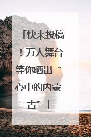 快来投稿！万人舞台等你晒出“心中的内蒙古”