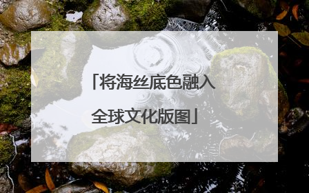 将海丝底色融入全球文化版图