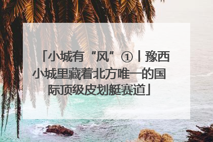 小城有“风”①丨豫西小城里藏着北方唯一的国际顶级皮划艇赛道